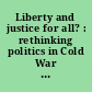 Liberty and justice for all? : rethinking politics in Cold War America /