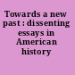 Towards a new past : dissenting essays in American history /