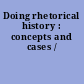 Doing rhetorical history : concepts and cases /