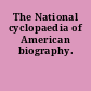 The National cyclopaedia of American biography.