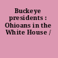 Buckeye presidents : Ohioans in the White House /