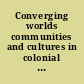 Converging worlds communities and cultures in colonial America /