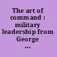 The art of command : military leadership from George Washington to Colin Powell /