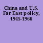 China and U.S. Far East policy, 1945-1966