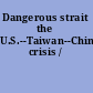 Dangerous strait the U.S.--Taiwan--China crisis /