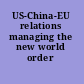 US-China-EU relations managing the new world order /