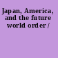 Japan, America, and the future world order /