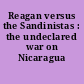 Reagan versus the Sandinistas : the undeclared war on Nicaragua /