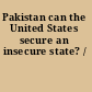 Pakistan can the United States secure an insecure state? /