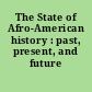 The State of Afro-American history : past, present, and future /