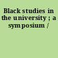 Black studies in the university ; a symposium /