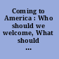 Coming to America : Who should we welcome, What should we do?