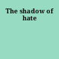 The shadow of hate