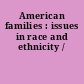 American families : issues in race and ethnicity /