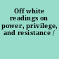 Off white readings on power, privilege, and resistance /