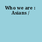 Who we are : Asians /
