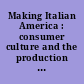 Making Italian America : consumer culture and the production of ethnic identities /