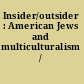 Insider/outsider : American Jews and multiculturalism /