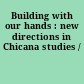 Building with our hands : new directions in Chicana studies /