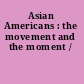 Asian Americans : the movement and the moment /