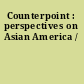 Counterpoint : perspectives on Asian America /