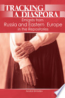 Tracking a diaspora : émigrés from Russia and Eastern Europe in the repositories /