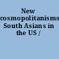 New cosmopolitanisms South Asians in the US /