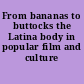 From bananas to buttocks the Latina body in popular film and culture /