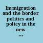 Immigration and the border politics and policy in the new Latiino century /