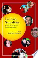 Latina/o sexualities probing powers, passions, practices, and policies /