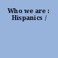 Who we are : Hispanics /