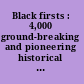 Black firsts : 4,000 ground-breaking and pioneering historical events /