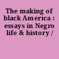 The making of black America : essays in Negro life & history /