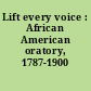 Lift every voice : African American oratory, 1787-1900 /