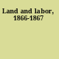 Land and labor, 1866-1867