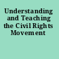 Understanding and Teaching the Civil Rights Movement