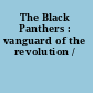 The Black Panthers : vanguard of the revolution /