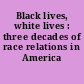 Black lives, white lives : three decades of race relations in America /