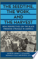 The seedtime, the work, and the harvest : new perspectives on the black freedom struggle in America /