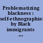 Problematizing blackness : self-ethnographies by Black immigrants to the United States /