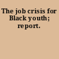 The job crisis for Black youth; report.