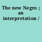 The new Negro ; an interpretation /