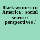 Black women in America : social science perspectives /