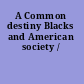 A Common destiny Blacks and American society /