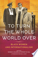 To Turn the Whole World Over Black Women and Internationalism /