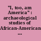 "I, too, am America" : archaeological studies of African-American life /