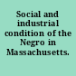 Social and industrial condition of the Negro in Massachusetts.