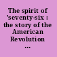 The spirit of 'seventy-six : the story of the American Revolution as told by participants /