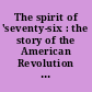 The spirit of 'seventy-six : the story of the American Revolution as told by participants /