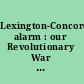 Lexington-Concord alarm : our Revolutionary War begins /